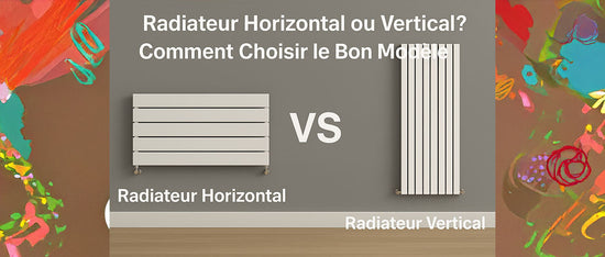 Radiateur Horizontal ou Vertical ? Comment Choisir le Bon Modèle ?